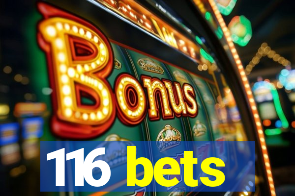116 bets